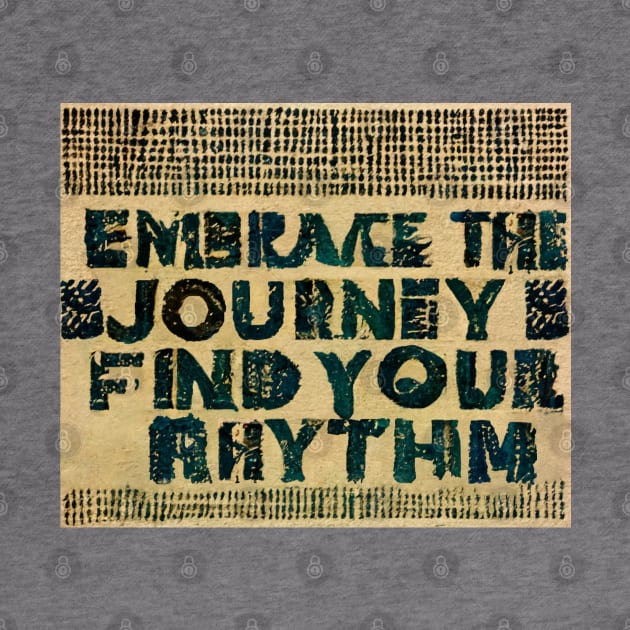 Embrace the Journey! Find Your Rhythm. by ORart